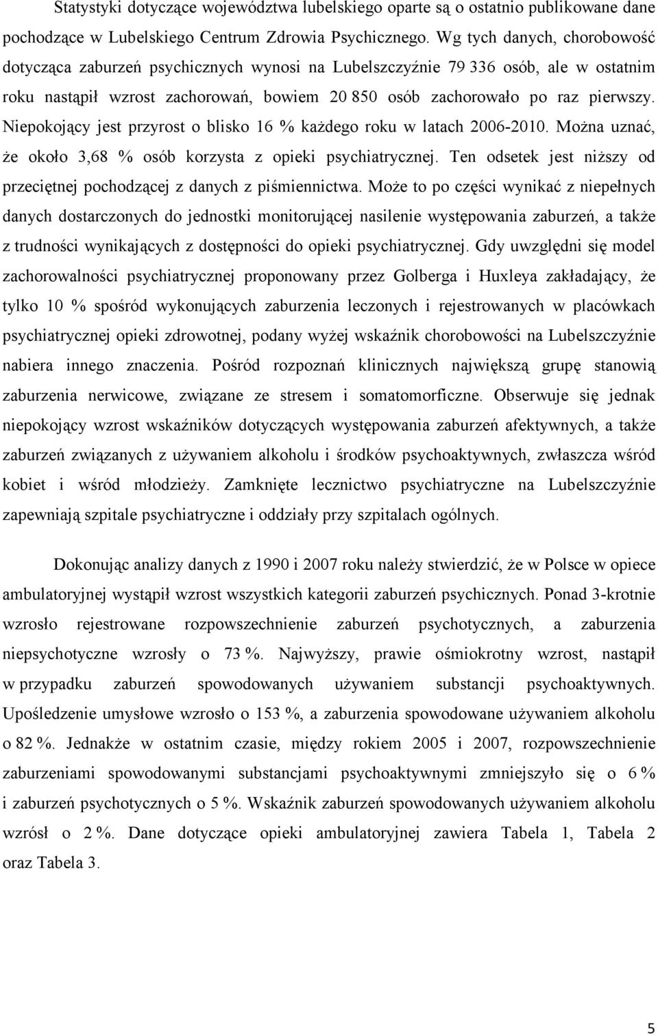 Niepokojący jest przyrost o blisko 16 % kaŝdego roku w latach 2006-2010. MoŜna uznać, Ŝe około 3,68 % osób korzysta z opieki psychiatrycznej.