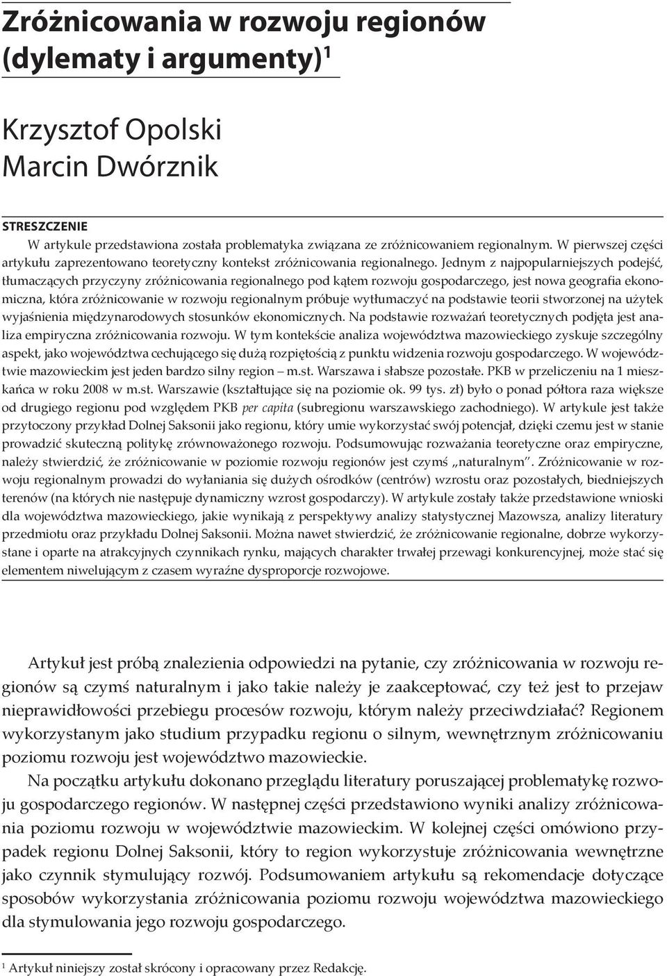 Jednym z najpopularniejszych podejść, tłumaczących przyczyny zróżnicowania regionalnego pod kątem rozwoju gospodarczego, jest nowa geografia ekonomiczna, która zróżnicowanie w rozwoju regionalnym