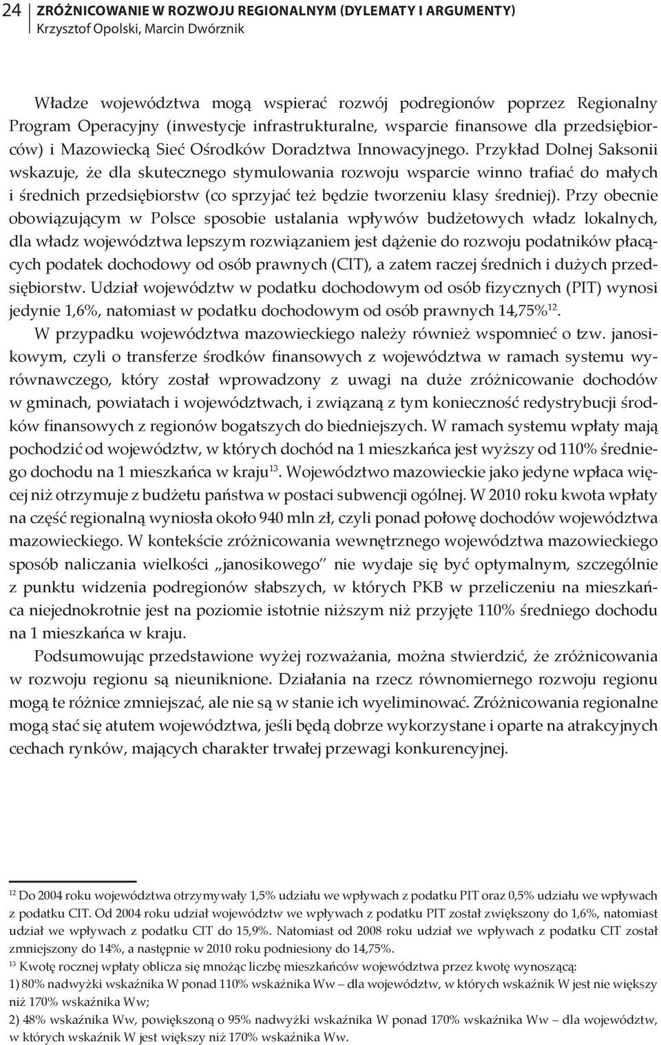 Przykład Dolnej Saksonii wskazuje, że dla skutecznego stymulowania rozwoju wsparcie winno trafiać do małych i średnich przedsiębiorstw (co sprzyjać też będzie tworzeniu klasy średniej).