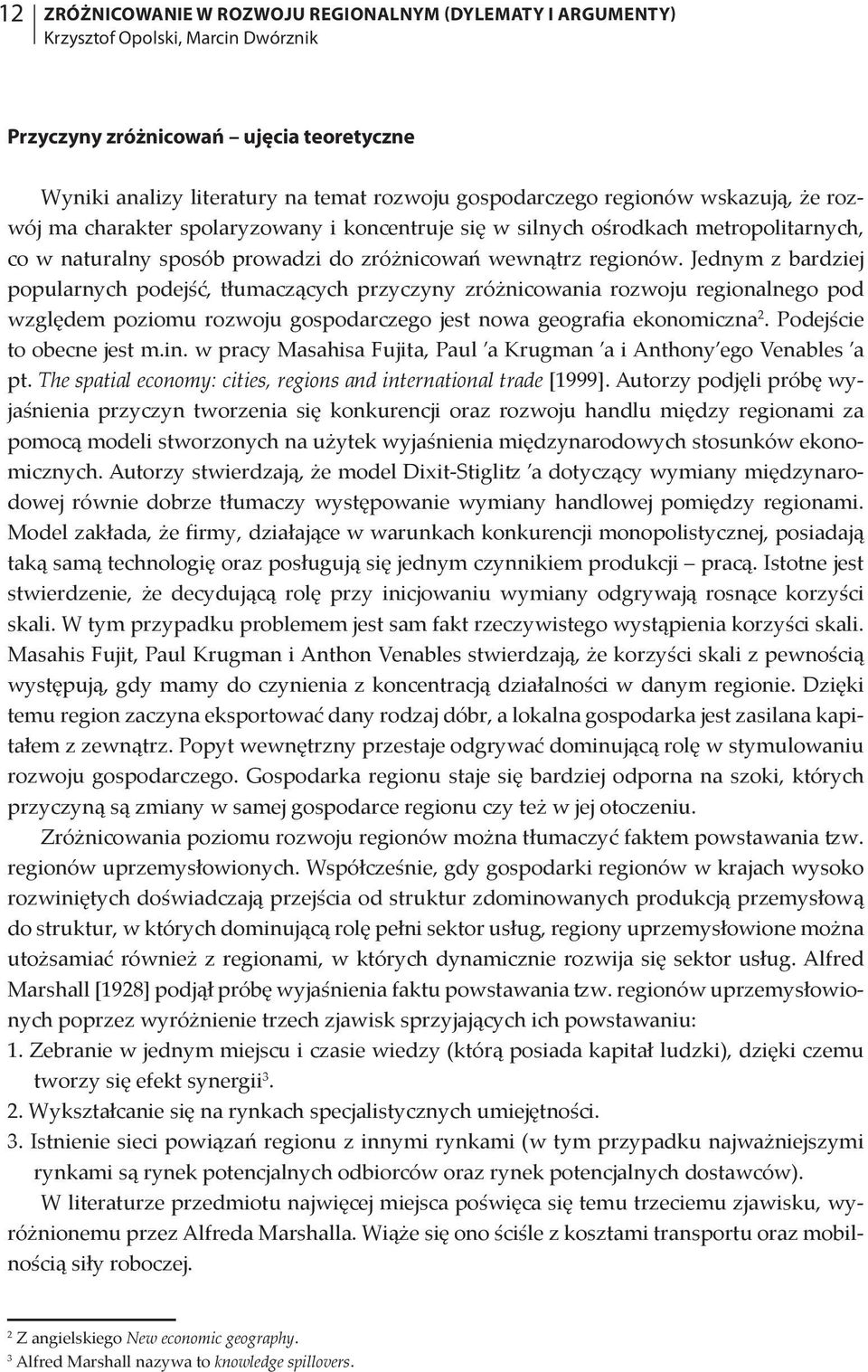 Jednym z bardziej popularnych podejść, tłumaczących przyczyny zróżnicowania rozwoju regionalnego pod względem poziomu rozwoju gospodarczego jest nowa geografia ekonomiczna 2.