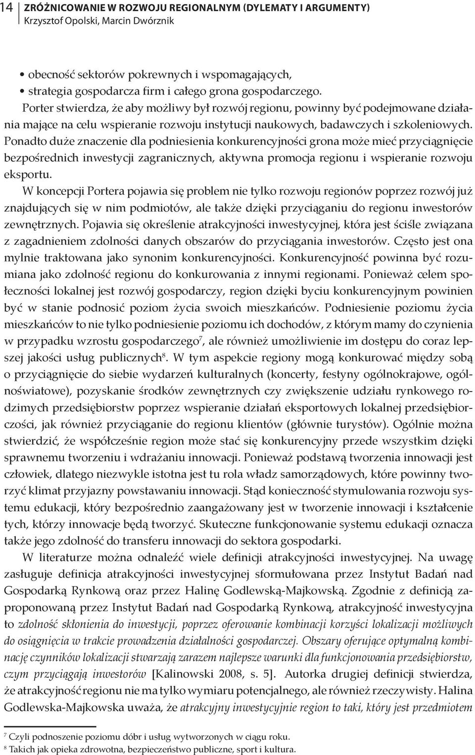 Ponadto duże znaczenie dla podniesienia konkurencyjności grona może mieć przyciągnięcie bezpośrednich inwestycji zagranicznych, aktywna promocja regionu i wspieranie rozwoju eksportu.