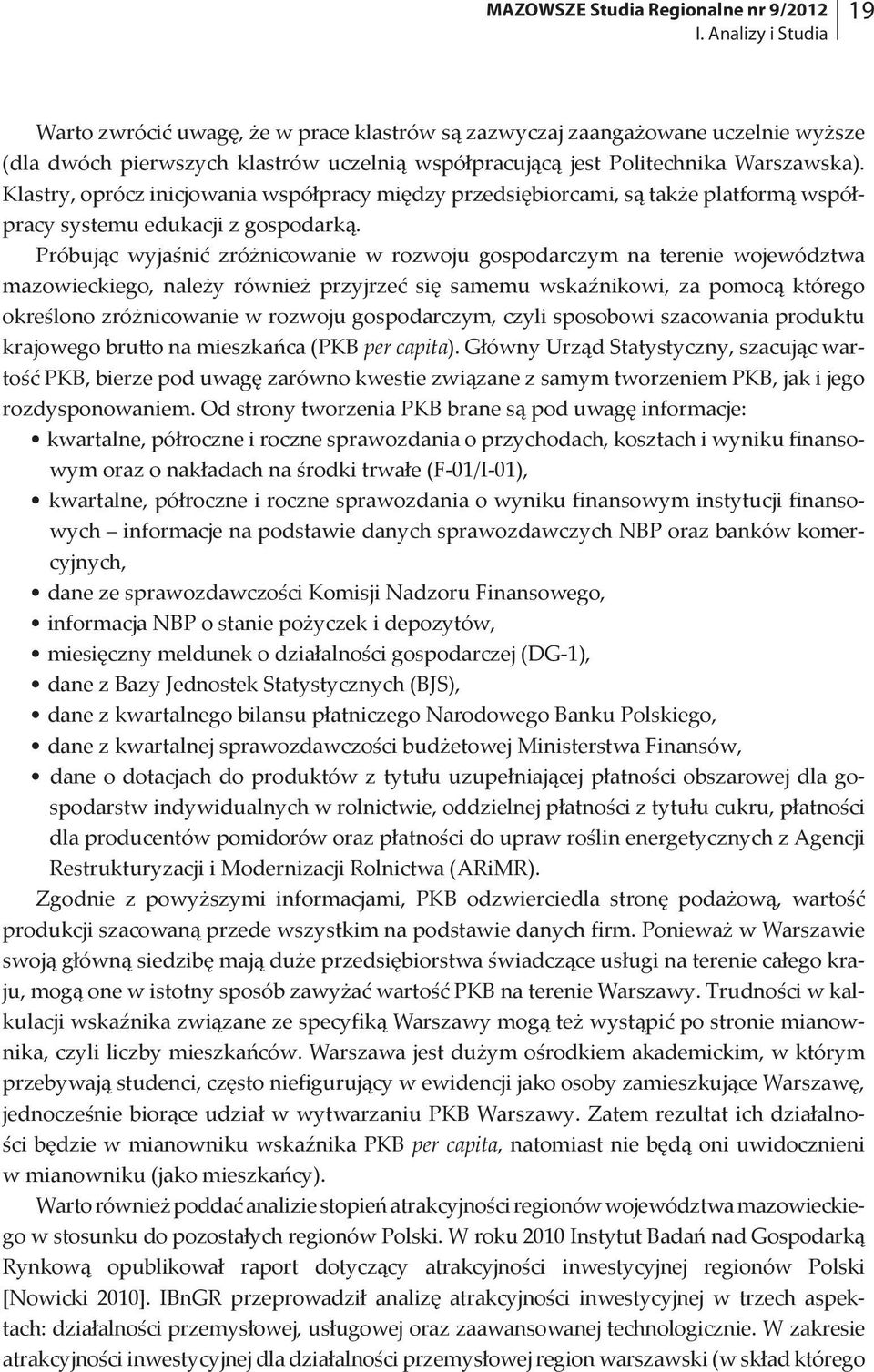 Klastry, oprócz inicjowania współpracy między przedsiębiorcami, są także platformą współpracy systemu edukacji z gospodarką.