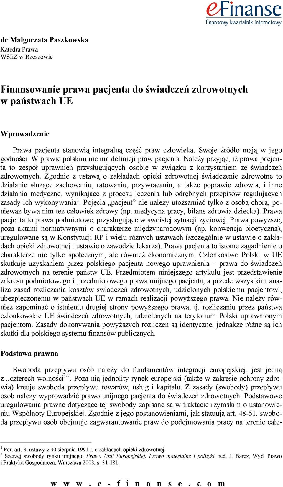 Należy przyjąć, iż prawa pacjenta to zespół uprawnień przysługujących osobie w związku z korzystaniem ze świadczeń zdrowotnych.