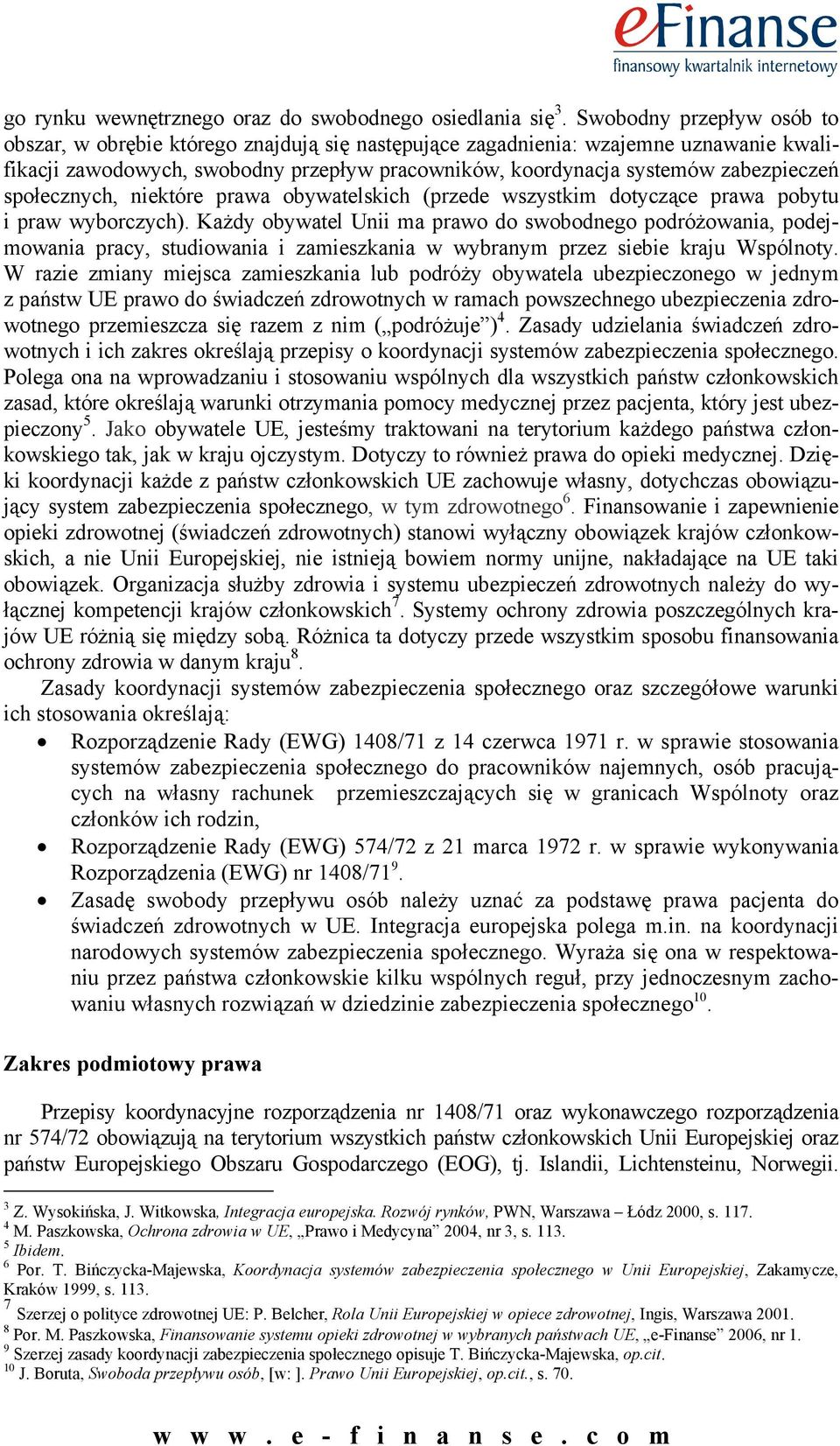 społecznych, niektóre prawa obywatelskich (przede wszystkim dotyczące prawa pobytu i praw wyborczych).