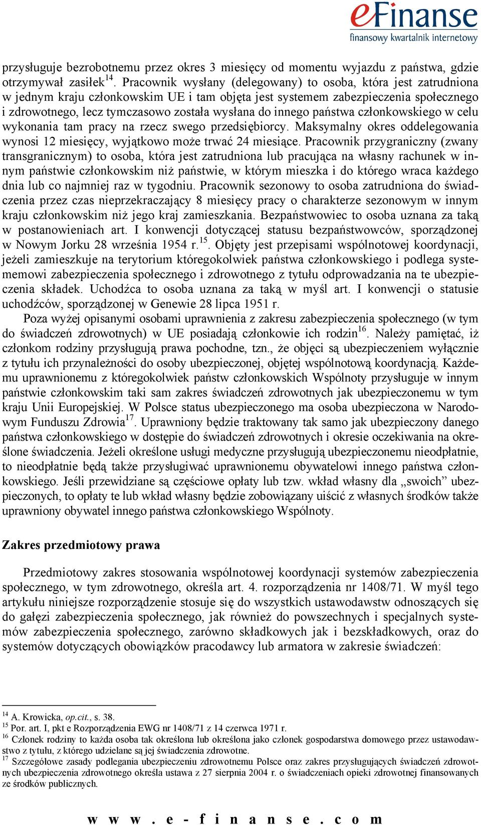 innego państwa członkowskiego w celu wykonania tam pracy na rzecz swego przedsiębiorcy. Maksymalny okres oddelegowania wynosi 12 miesięcy, wyjątkowo może trwać 24 miesiące.