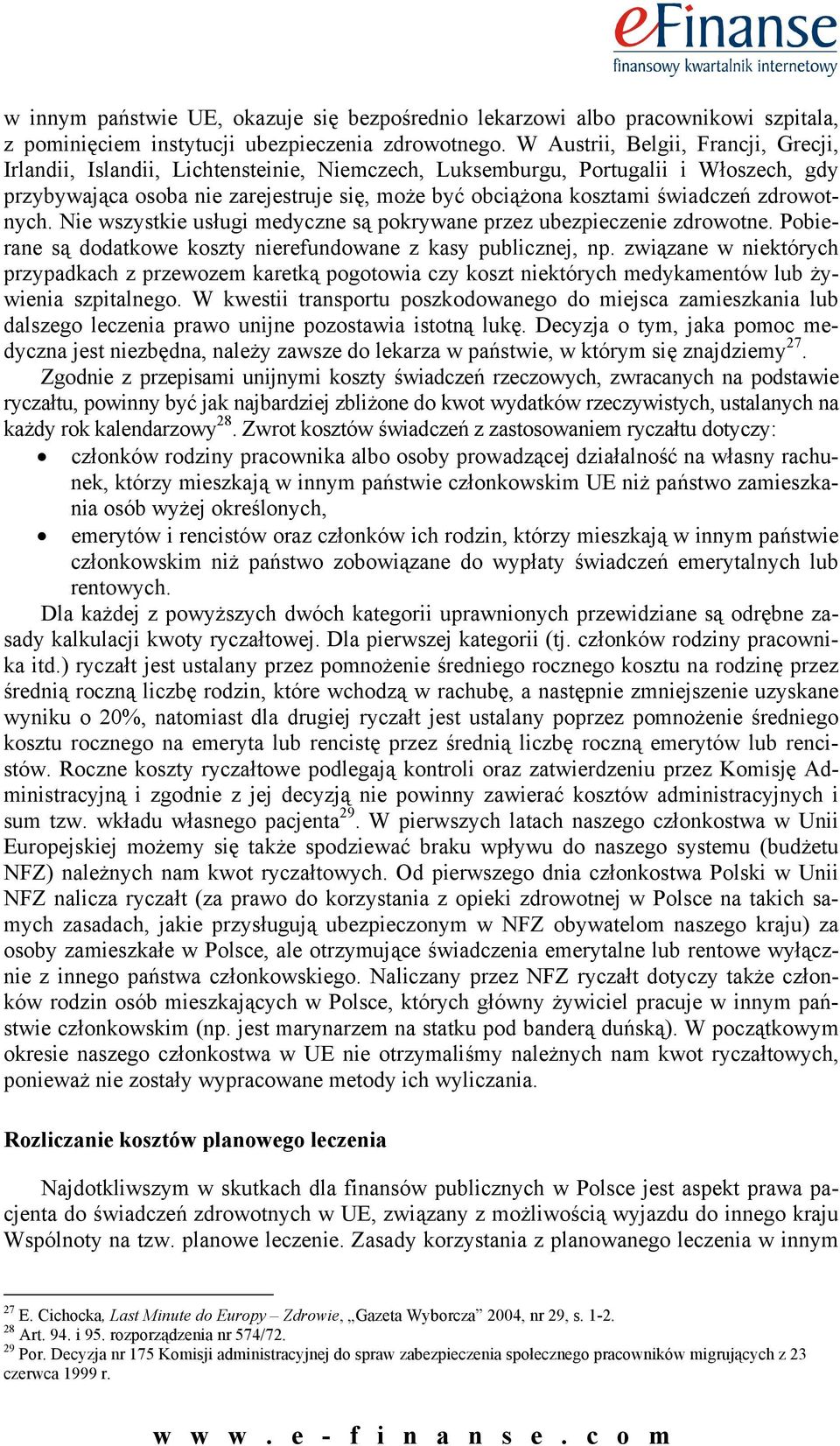 świadczeń zdrowotnych. Nie wszystkie usługi medyczne są pokrywane przez ubezpieczenie zdrowotne. Pobierane są dodatkowe koszty nierefundowane z kasy publicznej, np.