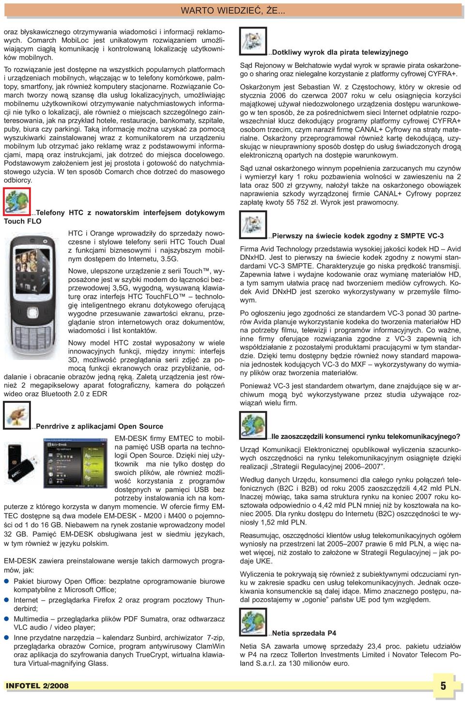 To rozwi¹zanie jest dostêpne na wszystkich popularnych platformach i urz¹dzeniach mobilnych, w³¹czaj¹c w to telefony komórkowe, palmtopy, smartfony, jak równie komputery stacjonarne.