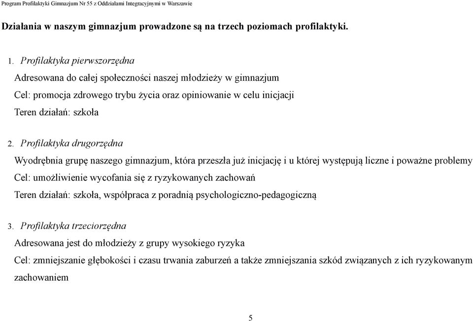 Profilaktyka drugorzędna Wyodrębnia grupę naszego gimnazjum, która przeszła już inicjację i u której występują liczne i poważne problemy Cel: umożliwienie wycofania się z ryzykowanych