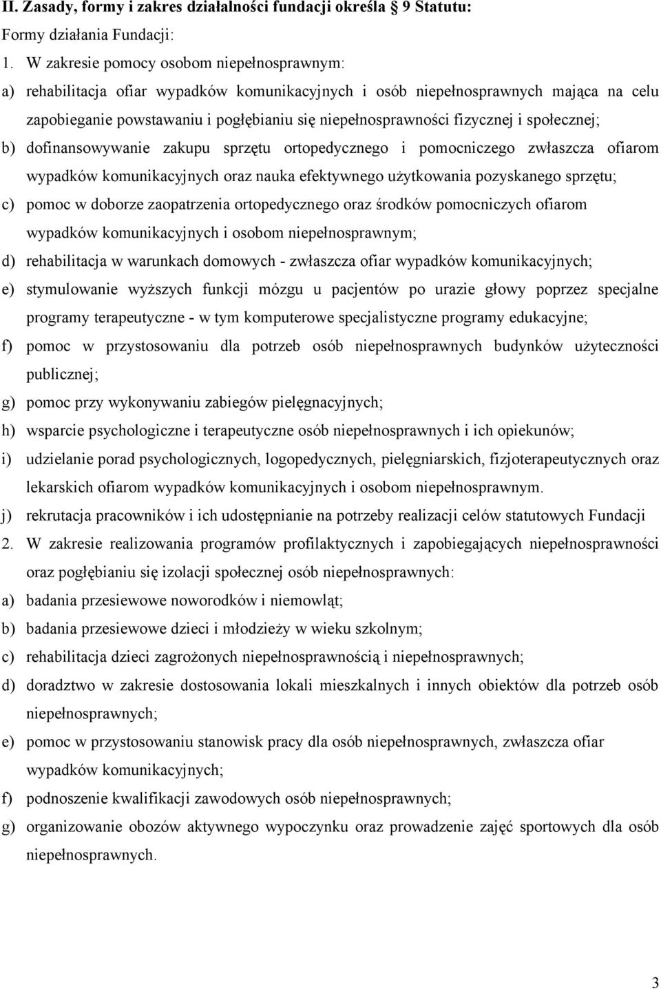 fizycznej i społecznej; b) dofinansowywanie zakupu sprzętu ortopedycznego i pomocniczego zwłaszcza ofiarom wypadków komunikacyjnych oraz nauka efektywnego użytkowania pozyskanego sprzętu; c) pomoc w