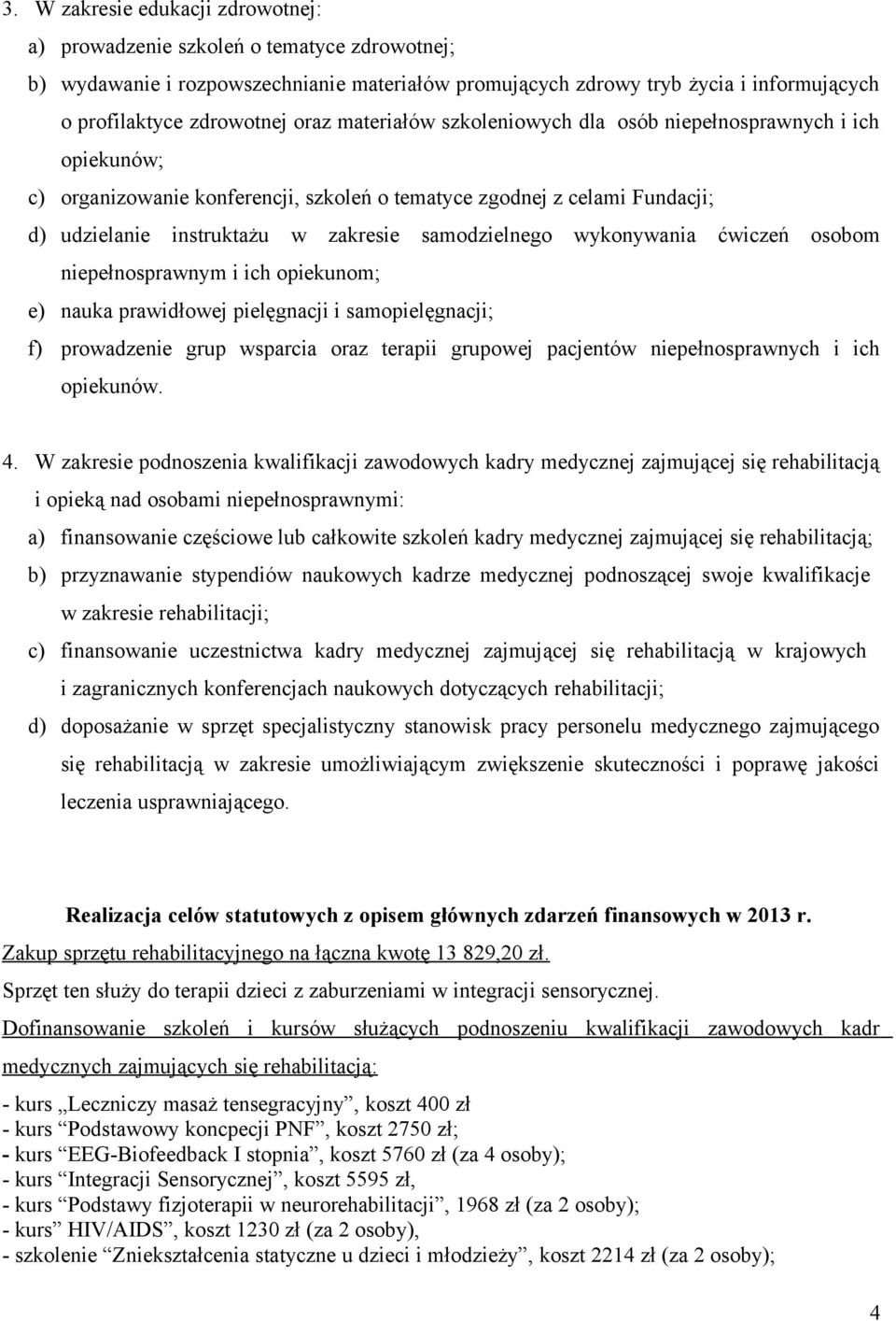 samodzielnego wykonywania ćwiczeń osobom niepełnosprawnym i ich opiekunom; e) nauka prawidłowej pielęgnacji i samopielęgnacji; f) prowadzenie grup wsparcia oraz terapii grupowej pacjentów