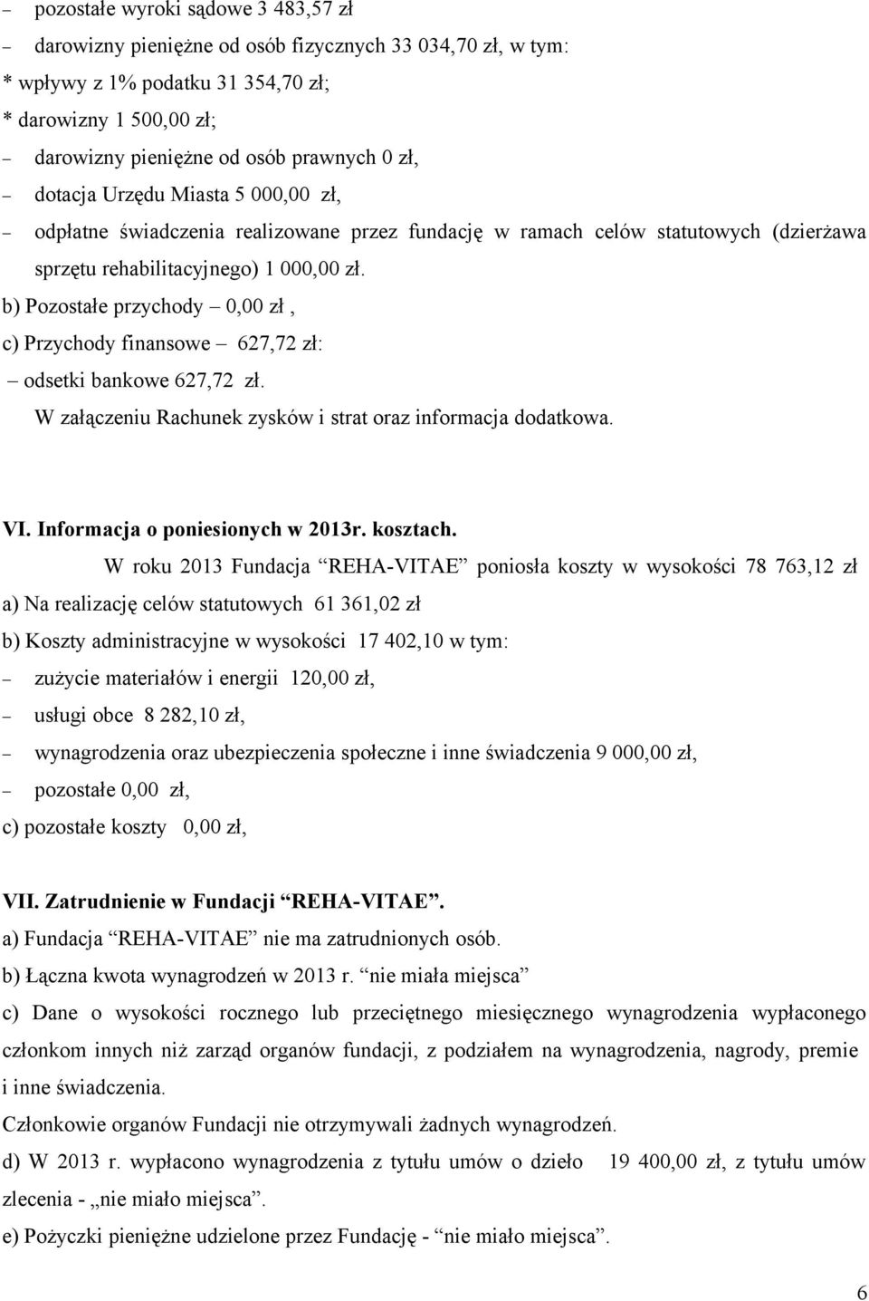 b) Pozostałe przychody 0,00 zł, c) Przychody finansowe 627,72 zł: odsetki bankowe 627,72 zł. W załączeniu Rachunek zysków i strat oraz informacja dodatkowa. VI. Informacja o poniesionych w 2013r.