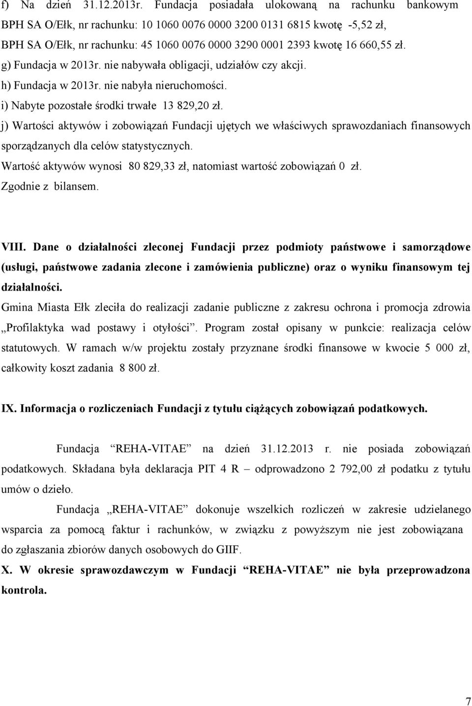 660,55 zł. g) Fundacja w 2013r. nie nabywała obligacji, udziałów czy akcji. h) Fundacja w 2013r. nie nabyła nieruchomości. i) Nabyte pozostałe środki trwałe 13 829,20 zł.