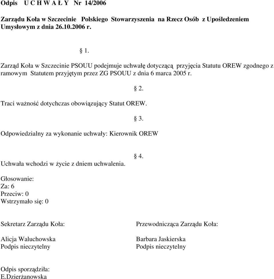 Zarząd Koła w Szczecinie PSOUU podejmuje uchwałę dotyczącą przyjęcia Statutu OREW zgodnego z ramowym Statutem przyjętym przez ZG PSOUU z dnia 6 marca 2005 r.