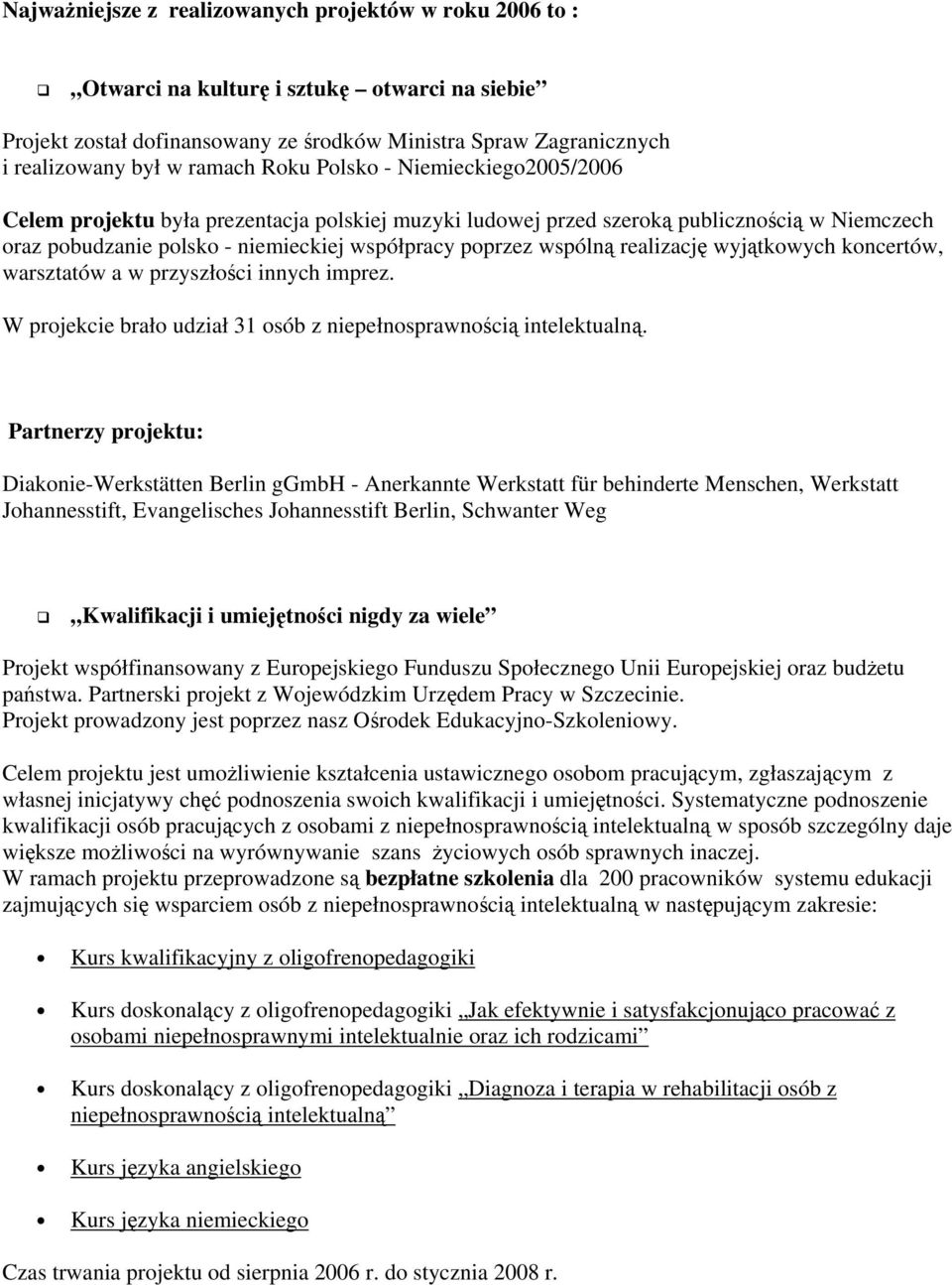 realizację wyjątkowych koncertów, warsztatów a w przyszłości innych imprez. W projekcie brało udział 31 osób z niepełnosprawnością intelektualną.