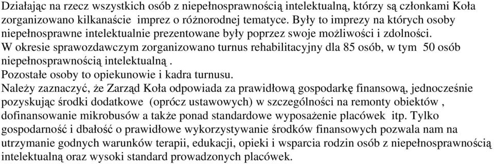 W okresie sprawozdawczym zorganizowano turnus rehabilitacyjny dla 85 osób, w tym 50 osób niepełnosprawnością intelektualną. Pozostałe osoby to opiekunowie i kadra turnusu.