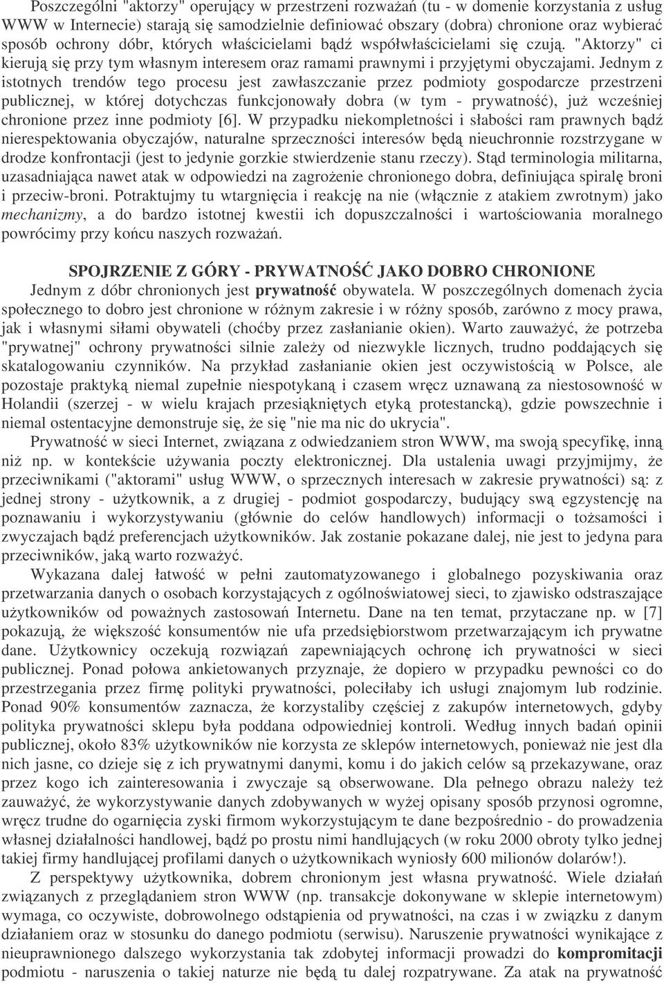 Jednym z istotnych trendów tego procesu jest zawłaszczanie przez podmioty gospodarcze przestrzeni publicznej, w której dotychczas funkcjonowały dobra (w tym - prywatno), ju wczeniej chronione przez