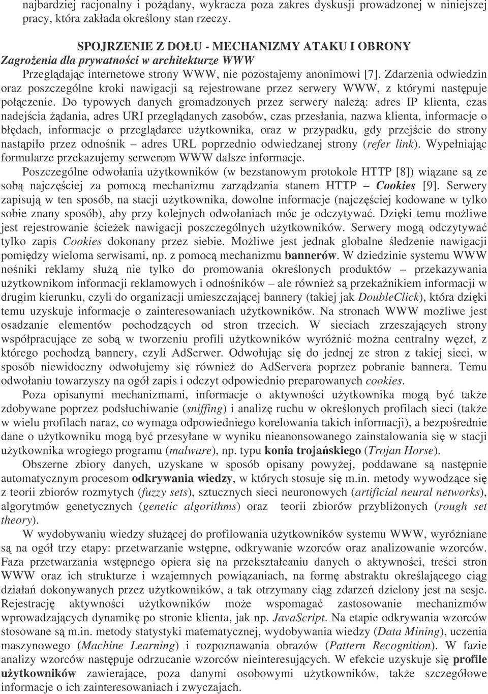 Zdarzenia odwiedzin oraz poszczególne kroki nawigacji s rejestrowane przez serwery WWW, z którymi nastpuje połczenie.