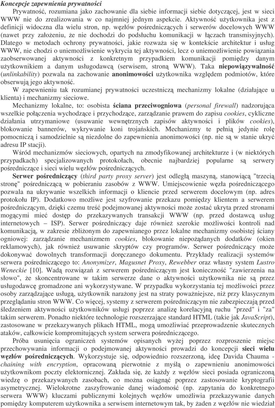 Dlatego w metodach ochrony prywatnoci, jakie rozwaa si w kontekcie architektur i usług WWW, nie chodzi o uniemoliwienie wykrycia tej aktywnoci, lecz o uniemoliwienie powizania zaobserwowanej