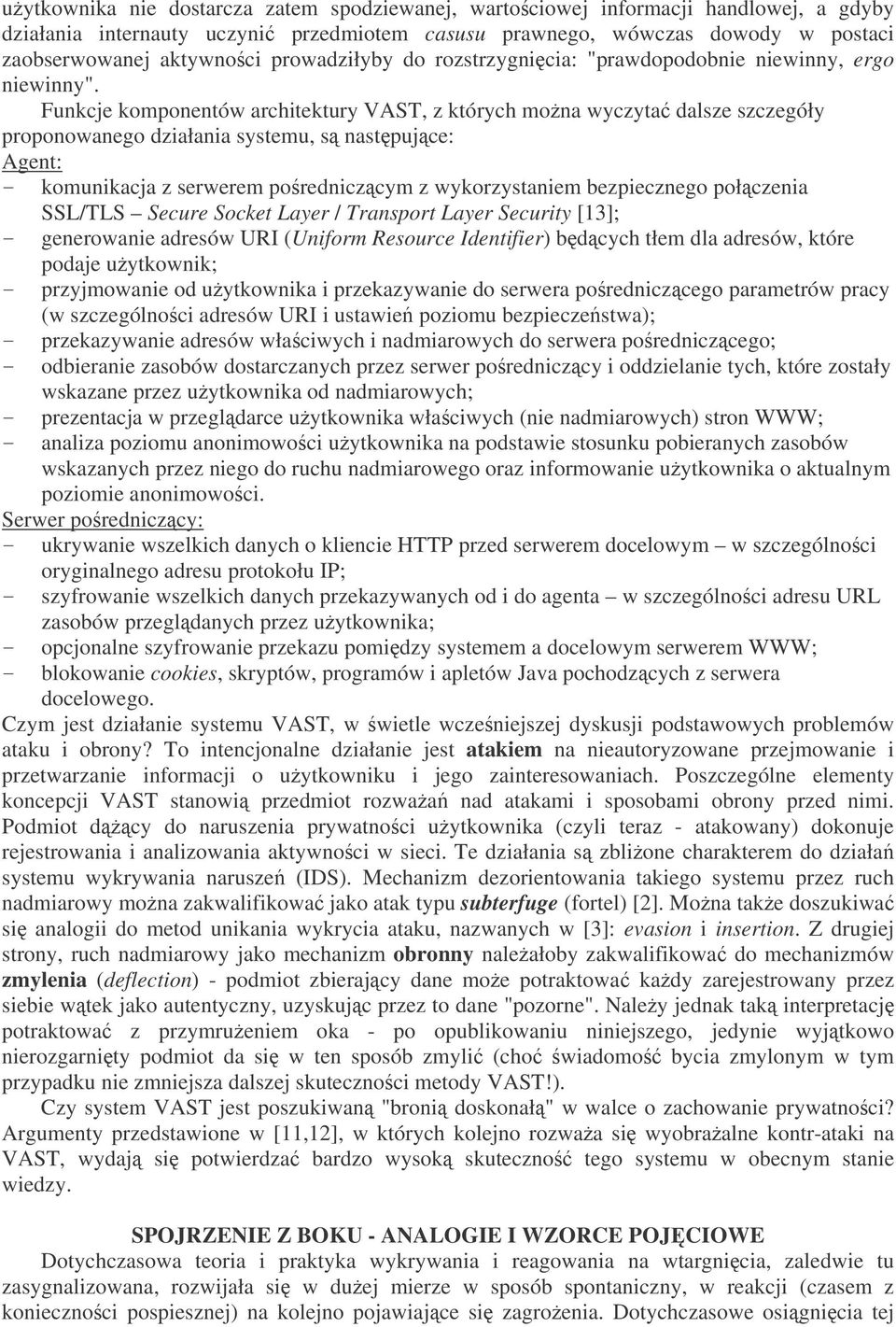 Funkcje komponentów architektury VAST, z których mona wyczyta dalsze szczegóły proponowanego działania systemu, s nastpujce: Agent: - komunikacja z serwerem poredniczcym z wykorzystaniem bezpiecznego