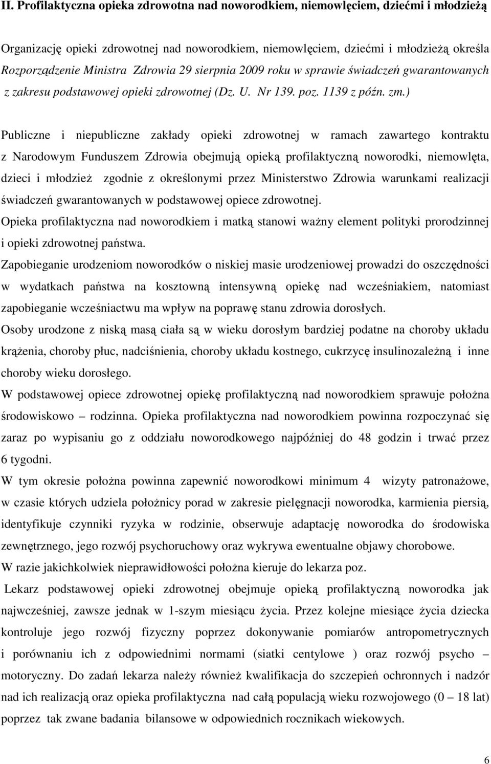 ) Publiczne i niepubliczne zakłady opieki zdrowotnej w ramach zawartego kontraktu z Narodowym Funduszem Zdrowia obejmują opieką profilaktyczną noworodki, niemowlęta, dzieci i młodzież zgodnie z