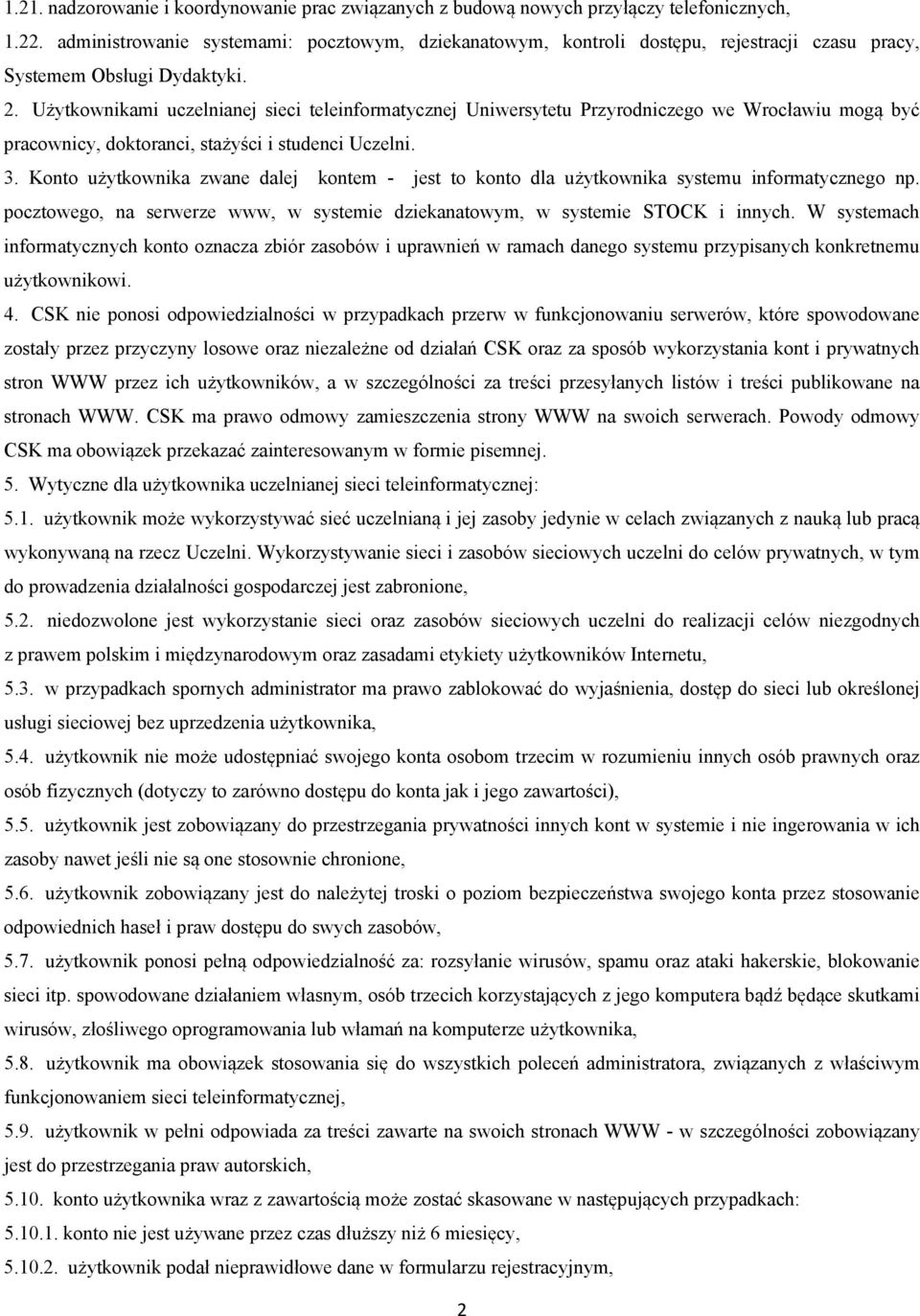 Użytkownikami uczelnianej sieci teleinformatycznej Uniwersytetu Przyrodniczego we Wrocławiu mogą być pracownicy, doktoranci, stażyści i studenci Uczelni. 3.