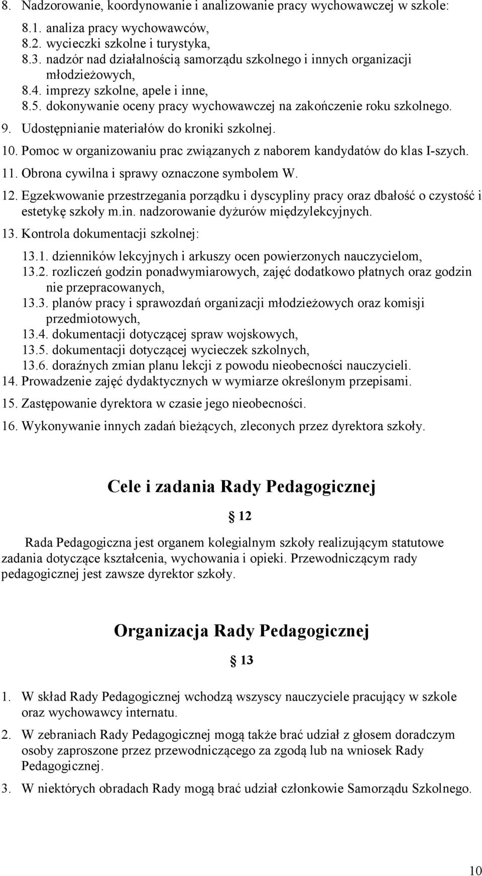 Udostępnianie materiałów do kroniki szkolnej. 10. Pomoc w organizowaniu prac związanych z naborem kandydatów do klas I-szych. 11. Obrona cywilna i sprawy oznaczone symbolem W. 12.