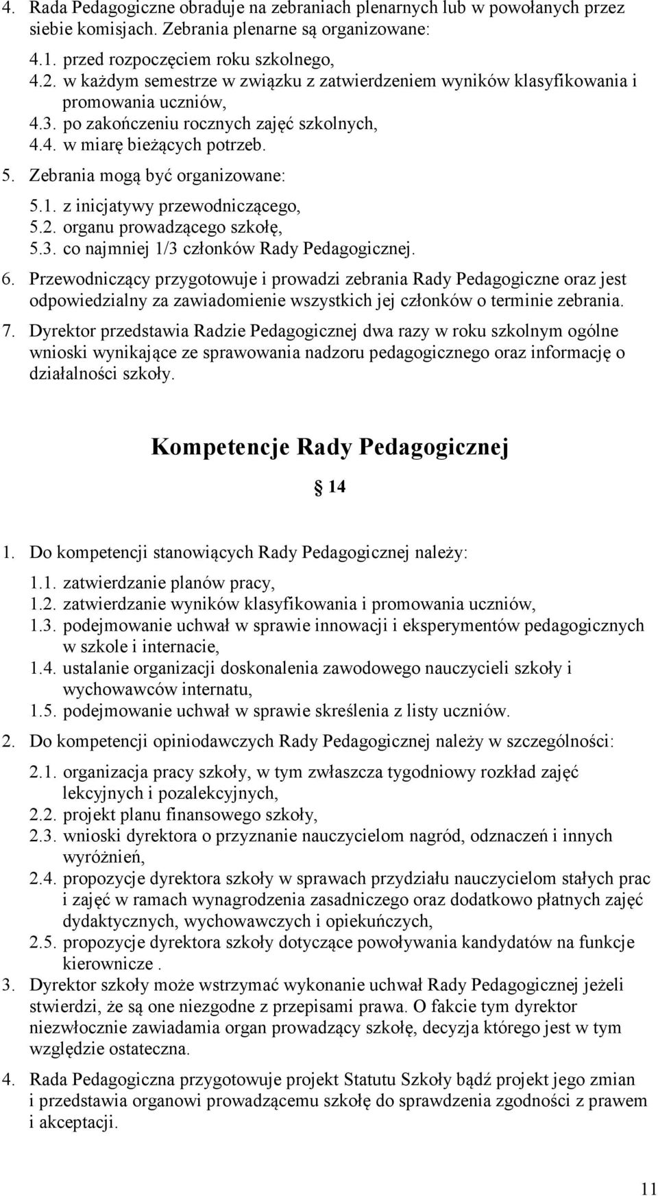 Zebrania mogą być organizowane: 5.1. z inicjatywy przewodniczącego, 5.2. organu prowadzącego szkołę, 5.3. co najmniej 1/3 członków Rady Pedagogicznej. 6.