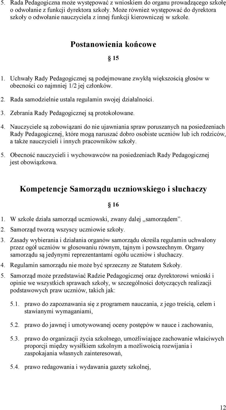 Uchwały Rady Pedagogicznej są podejmowane zwykłą większością głosów w obecności co najmniej 1/2 jej członków. 2. Rada samodzielnie ustala regulamin swojej działalności. 3.