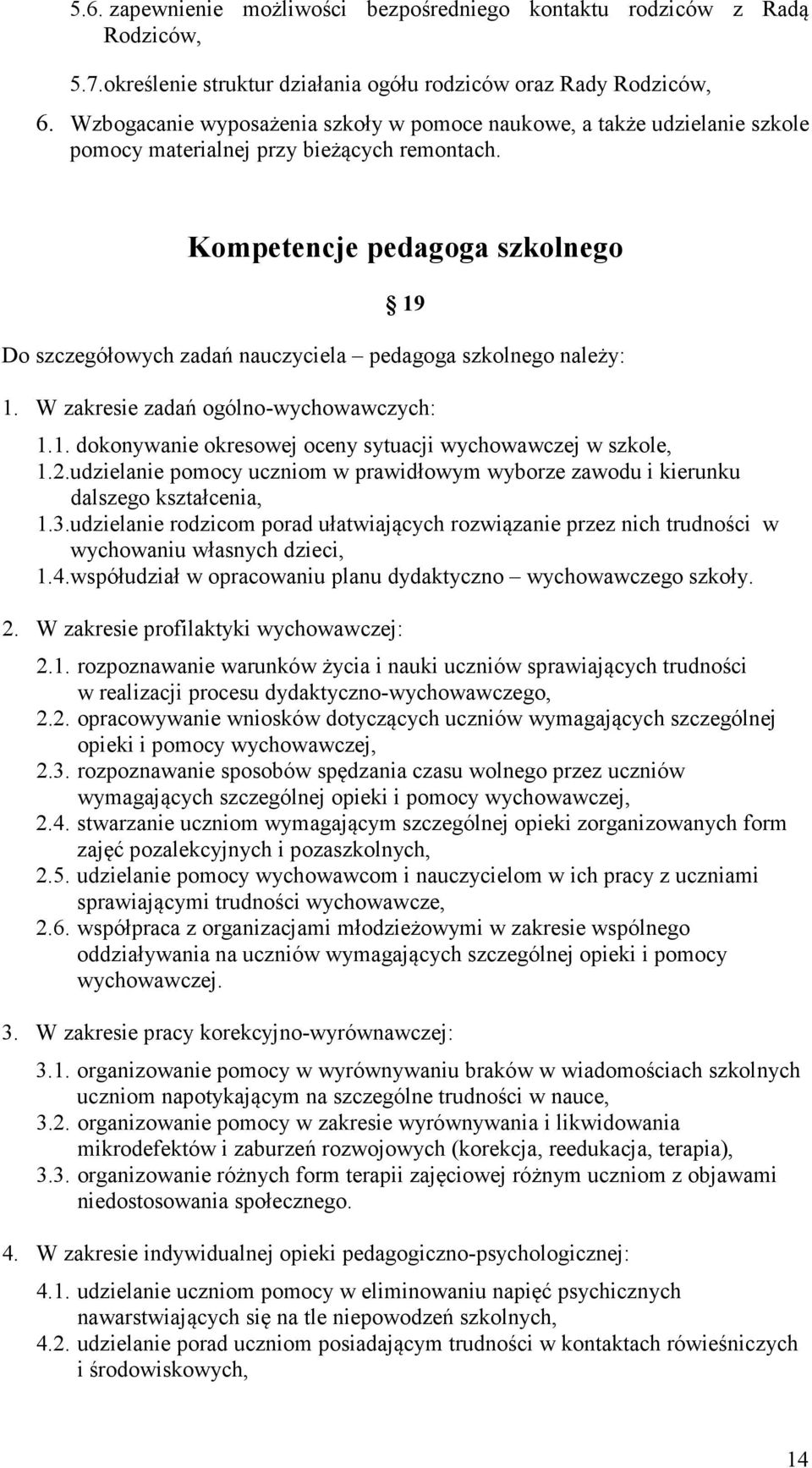 Kompetencje pedagoga szkolnego 19 Do szczegółowych zadań nauczyciela pedagoga szkolnego należy: 1. W zakresie zadań ogólno-wychowawczych: 1.1. dokonywanie okresowej oceny sytuacji wychowawczej w szkole, 1.