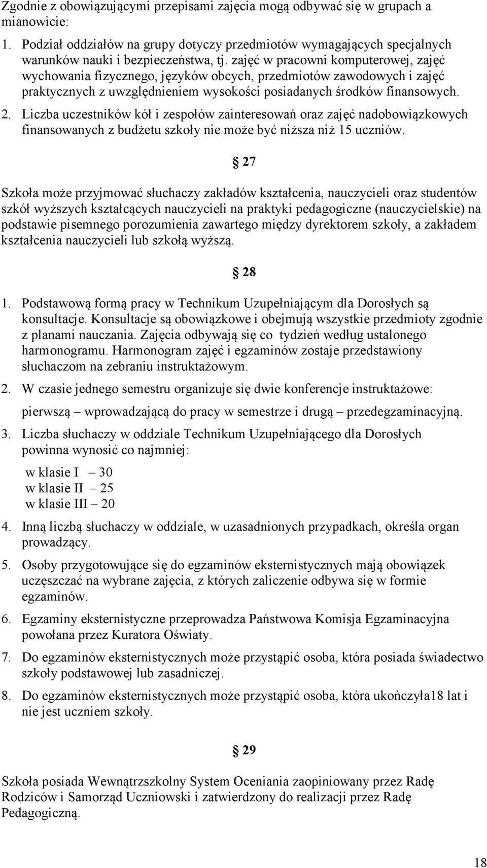 Liczba uczestników kół i zespołów zainteresowań oraz zajęć nadobowiązkowych finansowanych z budżetu szkoły nie może być niższa niż 15 uczniów.