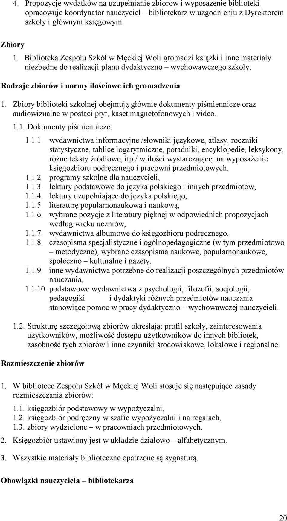 Zbiory biblioteki szkolnej obejmują głównie dokumenty piśmiennicze oraz audiowizualne w postaci płyt, kaset magnetofonowych i video. 1.