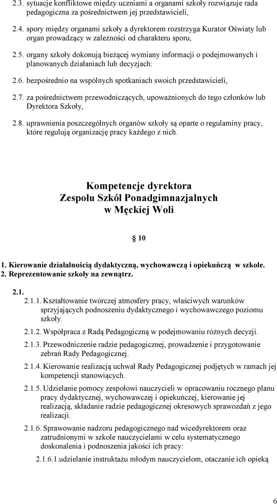 organy szkoły dokonują bieżącej wymiany informacji o podejmowanych i planowanych działaniach lub decyzjach: 2.6. bezpośrednio na wspólnych spotkaniach swoich przedstawicieli, 2.7.