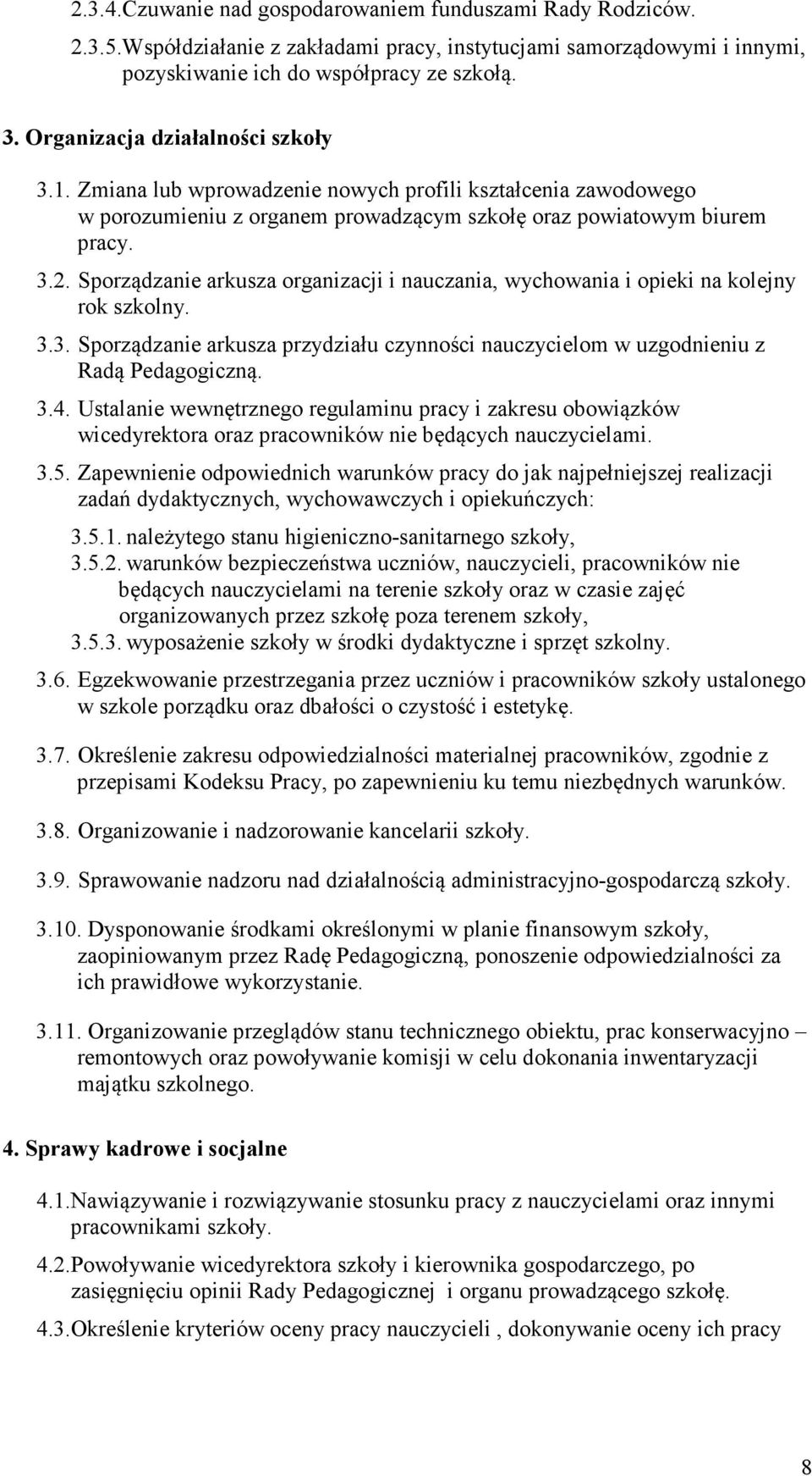 Sporządzanie arkusza organizacji i nauczania, wychowania i opieki na kolejny rok szkolny. 3.3. Sporządzanie arkusza przydziału czynności nauczycielom w uzgodnieniu z Radą Pedagogiczną. 3.4.