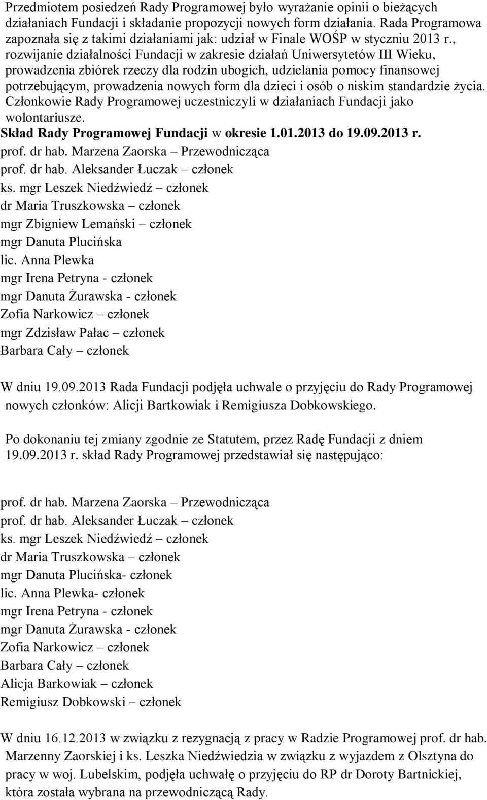 , rozwijanie działalności Fundacji w zakresie działań Uniwersytetów III Wieku, prowadzenia zbiórek rzeczy dla rodzin ubogich, udzielania pomocy finansowej potrzebującym, prowadzenia nowych form dla