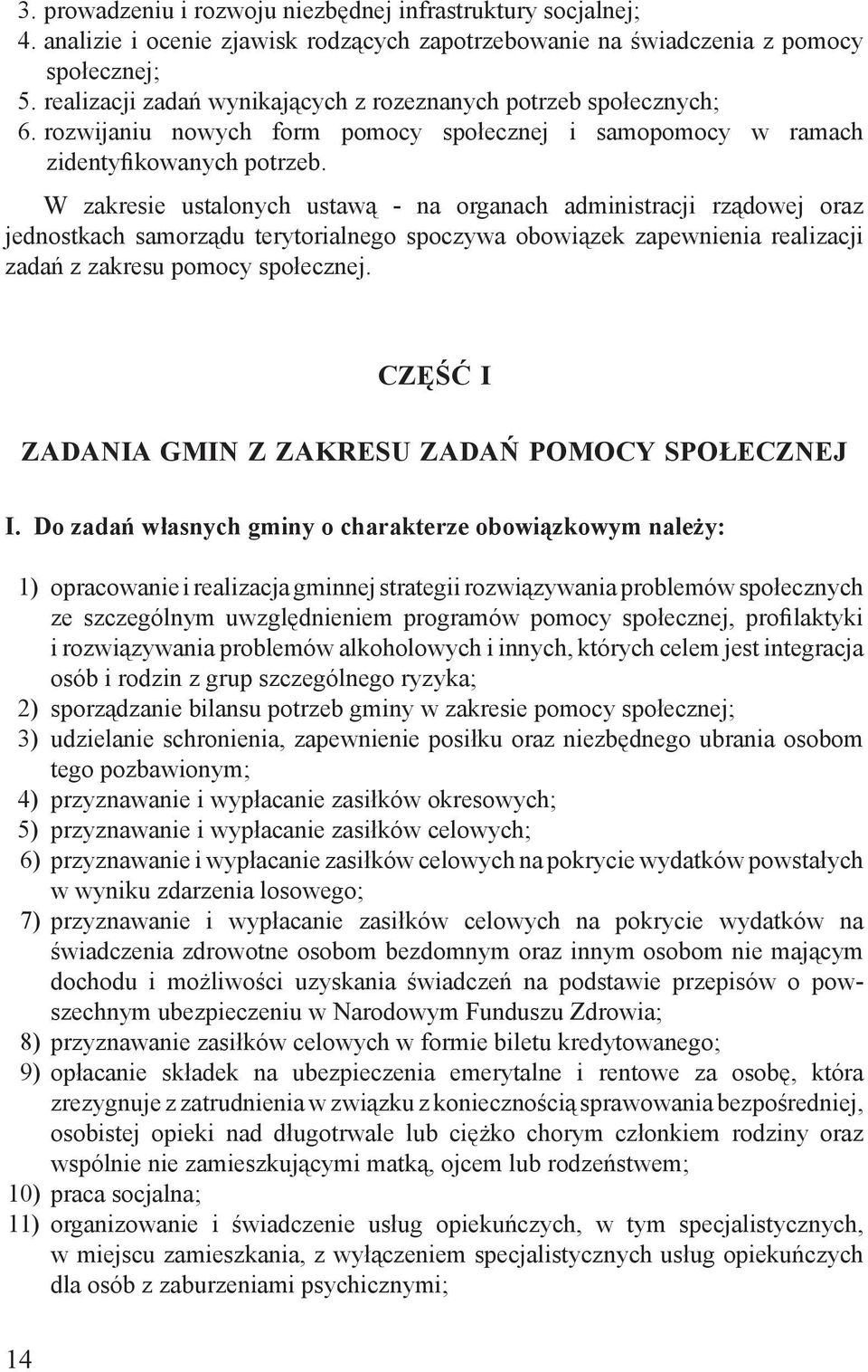 W zakresie ustalonych ustawą - na organach administracji rządowej oraz jednostkach samorządu terytorialnego spoczywa obowiązek zapewnienia realizacji zadań z zakresu pomocy społecznej.