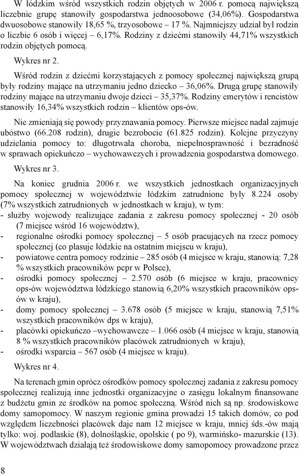 Wśród rodzin z dziećmi korzystających z pomocy społecznej największą grupą były rodziny mające na utrzymaniu jedno dziecko 36,6%.