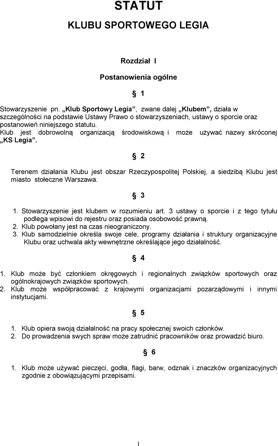 Klub jest dobrowolną organizacją środowiskową i może używać nazwy skróconej KS Legia. 2 Terenem działania Klubu jest obszar Rzeczypospolitej Polskiej, a siedzibą Klubu jest miasto stołeczne Warszawa.