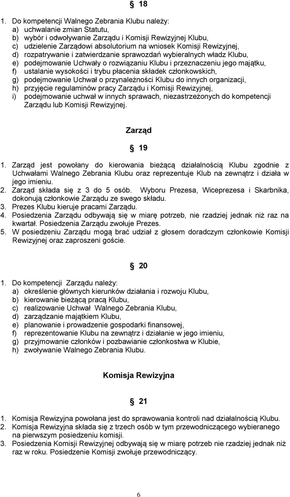 składek członkowskich, g) podejmowanie Uchwał o przynależności Klubu do innych organizacji, h) przyjęcie regulaminów pracy Zarządu i Komisji Rewizyjnej, i) podejmowanie uchwał w innych sprawach,