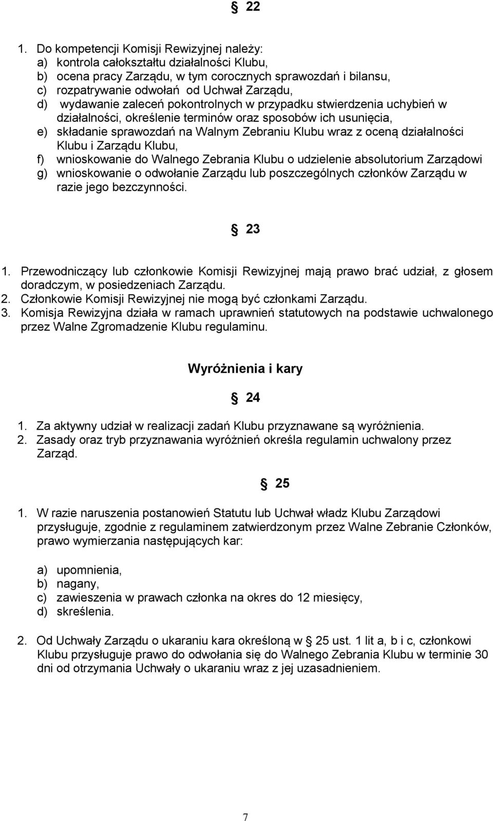 działalności Klubu i Zarządu Klubu, f) wnioskowanie do Walnego Zebrania Klubu o udzielenie absolutorium Zarządowi g) wnioskowanie o odwołanie Zarządu lub poszczególnych członków Zarządu w razie jego