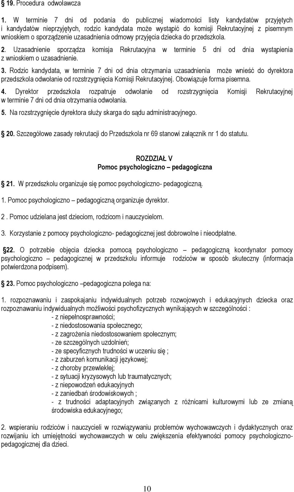 sporządzenie uzasadnienia odmowy przyjęcia dziecka do przedszkola. 2. Uzasadnienie sporządza komisja Rekrutacyjna w terminie 5 dni od dnia wystąpienia z wnioskiem o uzasadnienie. 3.