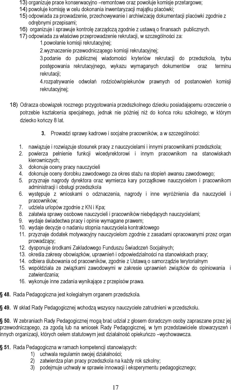 17) odpowiada za właściwe przeprowadzenie rekrutacji, w szczególności za: 1.powołanie komisji rekrutacyjnej; 2.wyznaczenie przewodniczącego komisji rekrutacyjnej; 3.