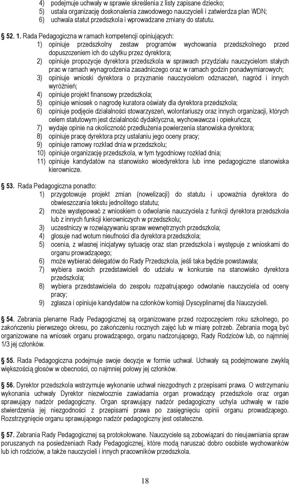 Rada Pedagogiczna w ramach kompetencji opiniujących: 1) opiniuje przedszkolny zestaw programów wychowania przedszkolnego przed dopuszczeniem ich do użytku przez dyrektora; 2) opiniuje propozycje