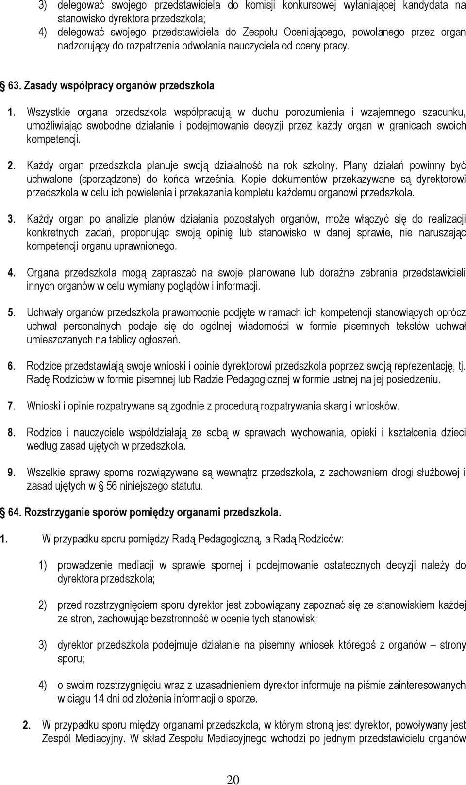 Wszystkie organa przedszkola współpracują w duchu porozumienia i wzajemnego szacunku, umożliwiając swobodne działanie i podejmowanie decyzji przez każdy organ w granicach swoich kompetencji. 2.