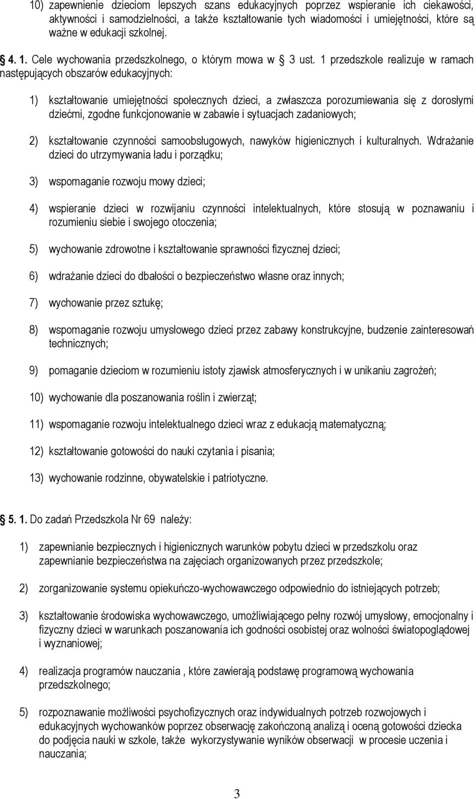 1 przedszkole realizuje w ramach następujących obszarów edukacyjnych: 1) kształtowanie umiejętności społecznych dzieci, a zwłaszcza porozumiewania się z dorosłymi dziećmi, zgodne funkcjonowanie w