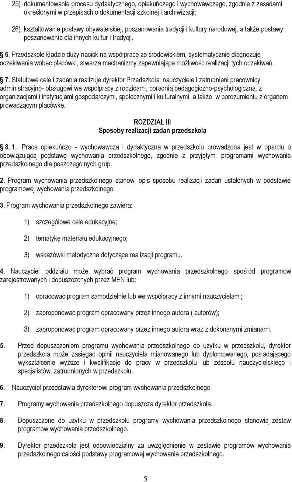 Przedszkole kładzie duży nacisk na współpracę ze środowiskiem, systematycznie diagnozuje oczekiwania wobec placówki, stwarza mechanizmy zapewniające możliwość realizacji tych oczekiwań. 7.