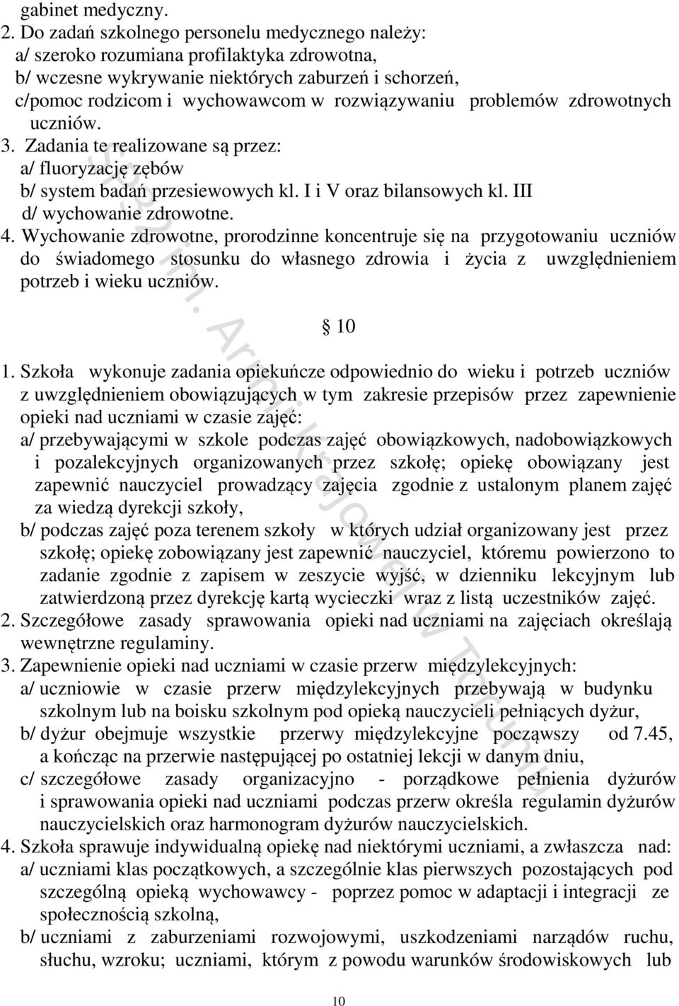 problemów zdrowotnych uczniów. 3. Zadania te realizowane są przez: a/ fluoryzację zębów b/ system badań przesiewowych kl. I i V oraz bilansowych kl. III d/ wychowanie zdrowotne. 4.