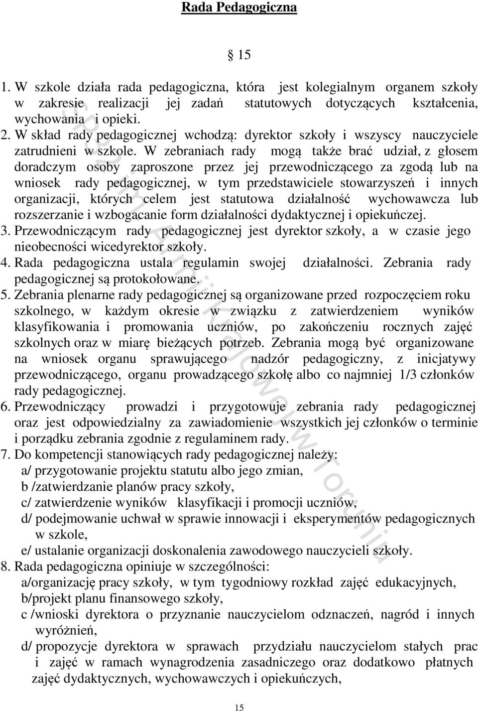 W zebraniach rady mogą także brać udział, z głosem doradczym osoby zaproszone przez jej przewodniczącego za zgodą lub na wniosek rady pedagogicznej, w tym przedstawiciele stowarzyszeń i innych