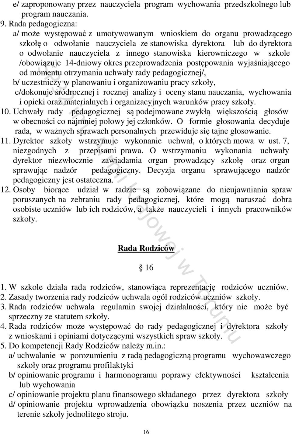 stanowiska kierowniczego w szkole /obowiązuje 14-dniowy okres przeprowadzenia postępowania wyjaśniającego od momentu otrzymania uchwały rady pedagogicznej/, b/ uczestniczy w planowaniu i