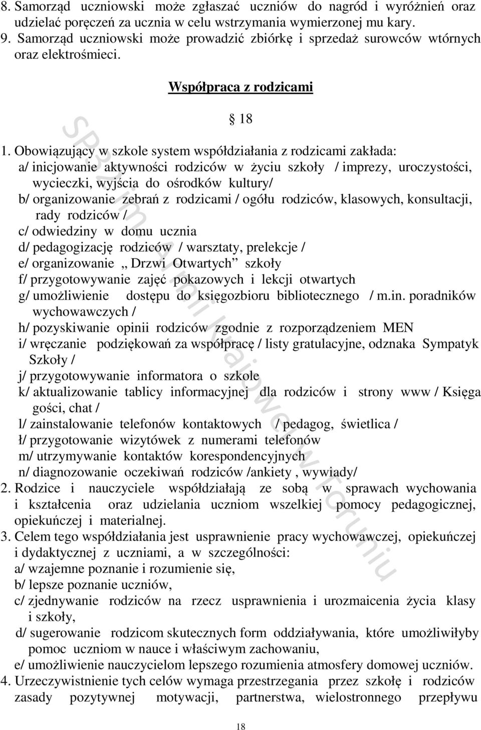 Obowiązujący w szkole system współdziałania z rodzicami zakłada: a/ inicjowanie aktywności rodziców w życiu szkoły / imprezy, uroczystości, wycieczki, wyjścia do ośrodków kultury/ b/ organizowanie