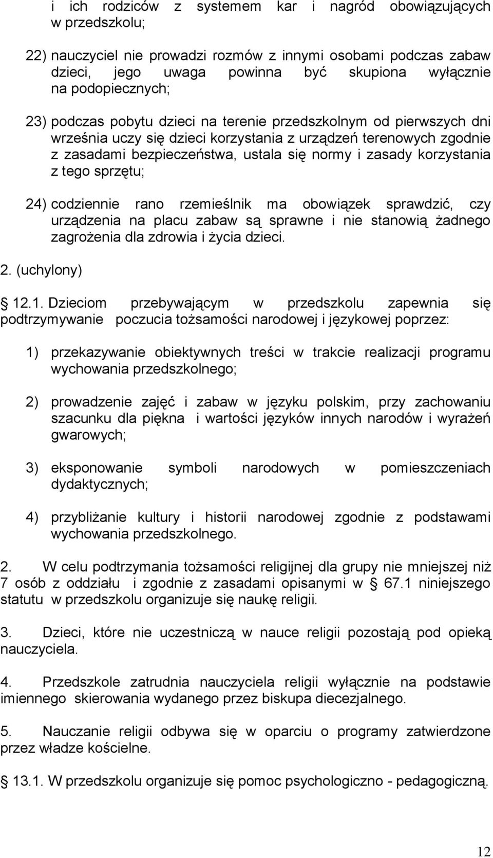 zasady korzystania z tego sprzętu; 24) codziennie rano rzemieślnik ma obowiązek sprawdzić, czy urządzenia na placu zabaw są sprawne i nie stanowią żadnego zagrożenia dla zdrowia i życia dzieci. 2. (uchylony) 12.